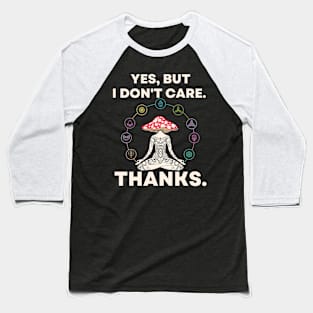 Yes, But I Don't Care. Thanks. Yoga Meditation Mushroom Baseball T-Shirt